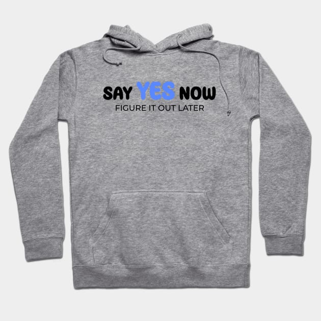 Say yes now, figure it out later Hoodie by Enchantedbox